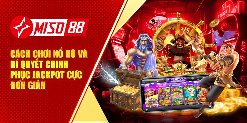 Cách Chơi Nổ Hũ Và Bí Quyết Chinh Phục Jackpot Cực Đơn Giản