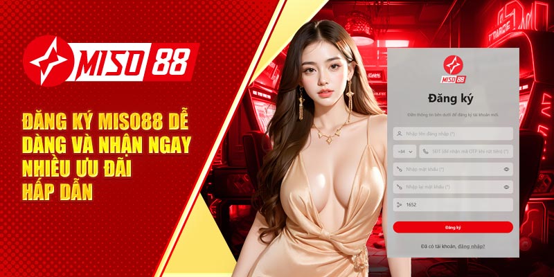Đăng Ký Miso88 Dễ Dàng Và Nhận Ngay Nhiều Ưu Đãi Hấp Dẫn
