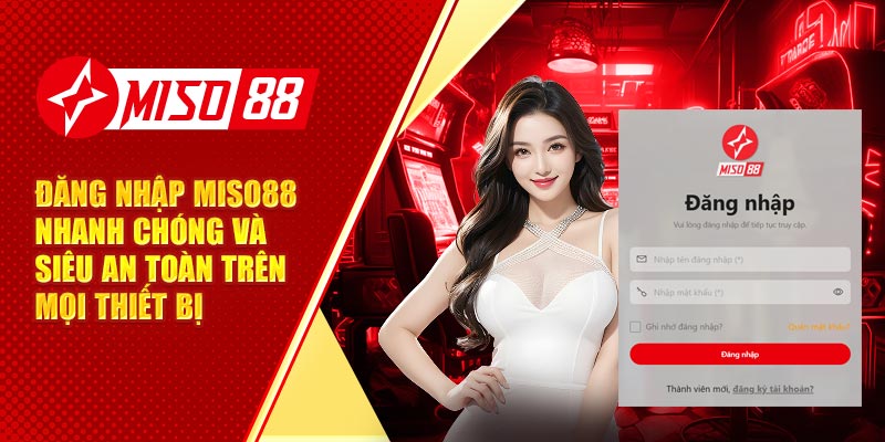 Đăng Nhập Miso88 Nhanh Chóng Và Siêu An Toàn Trên Mọi Thiết Bị
