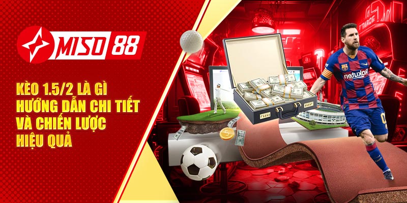 Kèo 1.5/2 Là Gì Hướng Dẫn Chi Tiết Và Chiến Lược Hiệu Quả