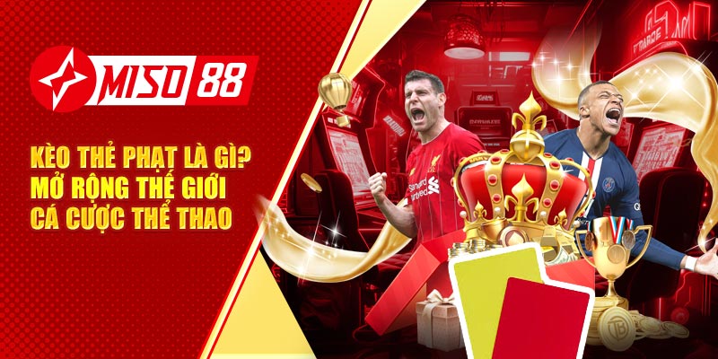 Kèo Thẻ Phạt Là Gì? Mở Rộng Thế Giới Cá Cược Thể Thao 