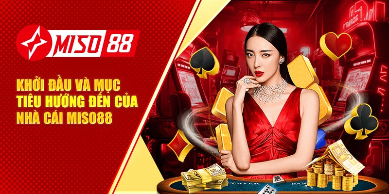 Khởi đầu và mục tiêu hướng đến của nhà cái Miso88