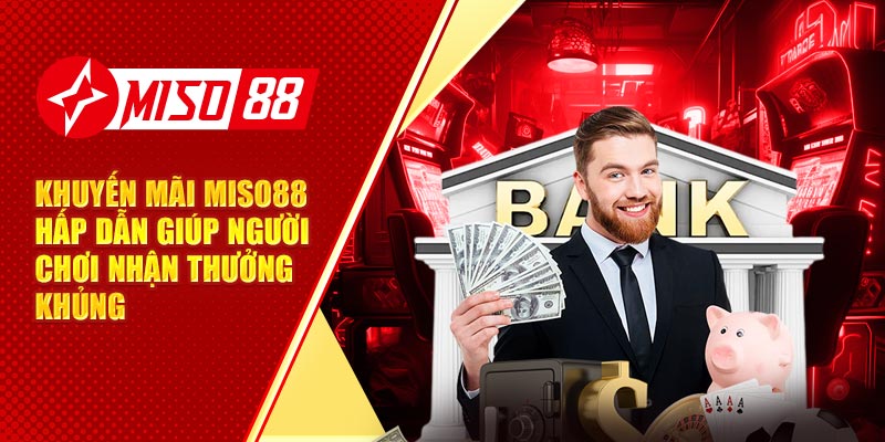 Khuyến Mãi Miso88 Hấp Dẫn Giúp Người Chơi Nhận Thưởng Khủng