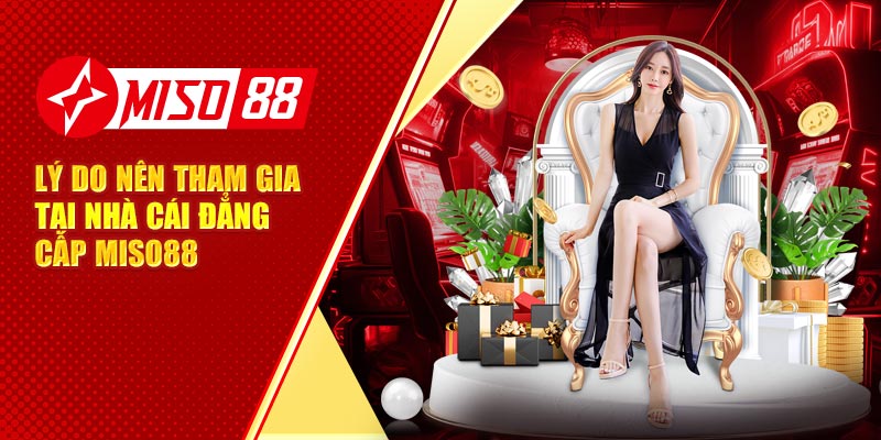 Lý do nên tham gia tại nhà cái đẳng cấp Miso88