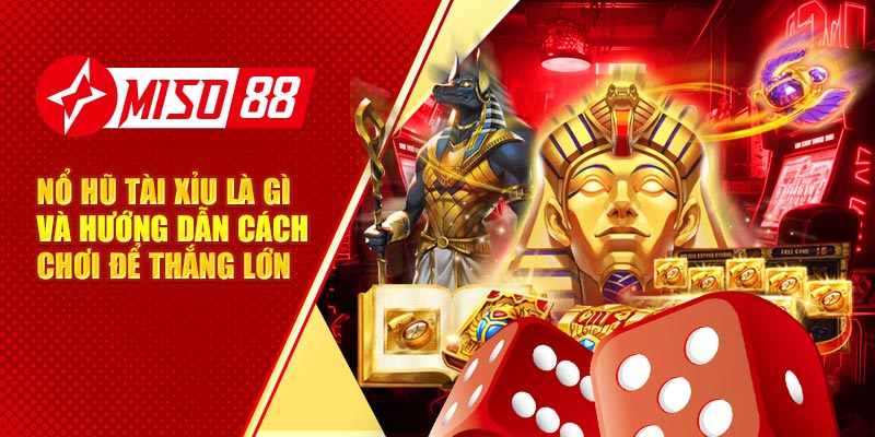 Nổ Hũ Tài Xỉu Là Gì Và Hướng Dẫn Cách Chơi Để Thắng Lớn