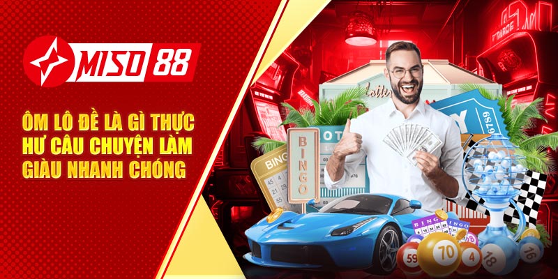 Ôm Lô Đề Là Gì Thực Hư Câu Chuyện Làm Giàu Nhanh Chóng