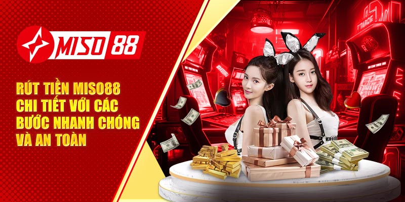 Rút Tiền Miso88 Chi Tiết Với Các Bước Nhanh Chóng Và An Toàn